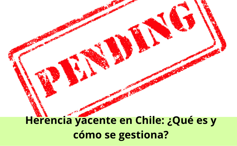 Herencia yacente en Chile ¿Qué es y cómo se gestiona