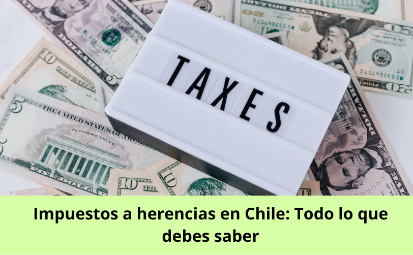 Impuestos a herencias en Chile Todo lo que debes saber